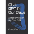 Chat GPT IN Our Days: A Book Written By Chat GPT