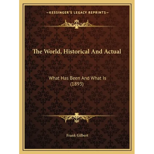 The World, Historical And Actual: What Has Been And What Is (1893)