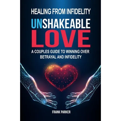 Unshakeable Love: A Couples Guide to Winning Over Betrayal and Infidelity