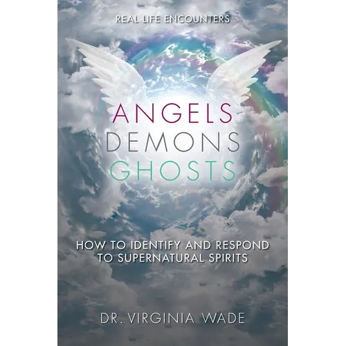 Angels Demons Ghosts: How to Identify and Respond to Supernatural Spirits