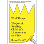 Wild Things: The Joy of Reading Children's Literature as an Adult - Paperback