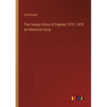The Foreign Policy of England 1570: 1870 an Historical Essay