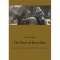 The Plays of Roswitha: A collection of notable dramas written in the 10th century
