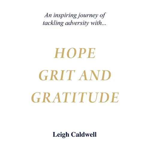 Hope Grit and Gratitude: An inspiring journey of turning adversity into joy