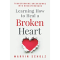 Learning How to Heal a Broken Heart: Transforming Breakdowns into Breakthroughs