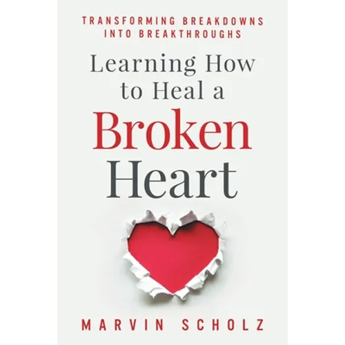 Learning How to Heal a Broken Heart: Transforming Breakdowns into Breakthroughs