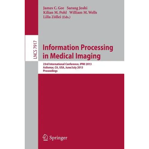 Information Processing in Medical Imaging: 23rd International Conference, Ipmi 2013, Asilomar, Ca, Usa, June 28--July 3, 2013, Proceedings