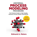 Universal Process Modeling Procedure: The Practical Guide To High-Quality Business Process Models Using BPMN