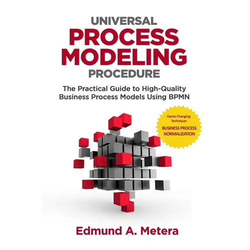 Universal Process Modeling Procedure: The Practical Guide To High-Quality Business Process Models Using BPMN