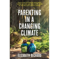 Parenting in a Changing Climate: Tools for cultivating resilience, taking action, and practicing hope in the face of climate change