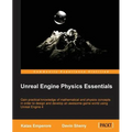 Unreal Engine Physics Essentials: Gain practical knowledge of mathematical and physics concepts in order to design and develop an awesome game world u