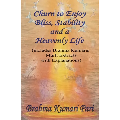 Churn to Enjoy Bliss, Stability and a Heavenly Life (includes Brahma Kumaris Murli Extracts with Explanations)