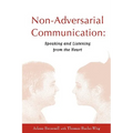 Non-Adversarial Communication: Speaking and Listening from the Heart