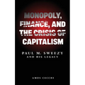Monopoly, Finance, and the Crisis of Capitalism: Paul M. Sweezy and His Legacy