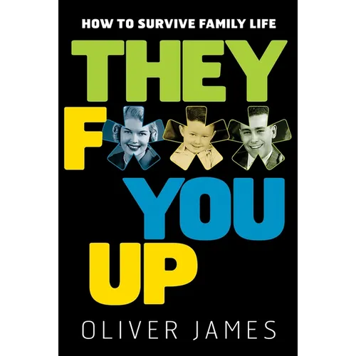 They F*** You Up: How to Survive Family Life