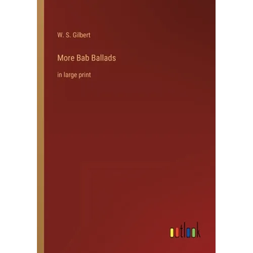 More Bab Ballads: in large print
