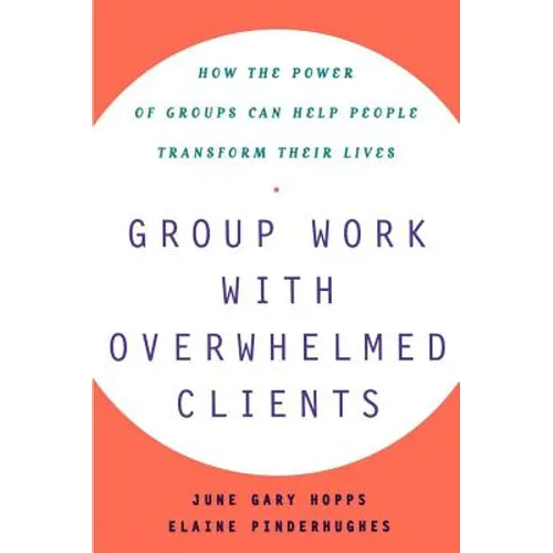 Group Work with Overwhelmed Clients: How the Power of Groups Can Help People Transform