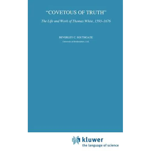 Covetous of Truth: The Life and Work of Thomas White, 1593-1676