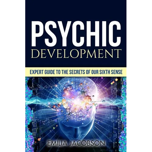 Psychic Development: Expert Guide to the Secrets of our Sixth Sense - Mastery of the Third Eye, Intuition & Clairvoyance