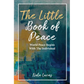 The Little Book of Peace: World Peace Begins With The Individual