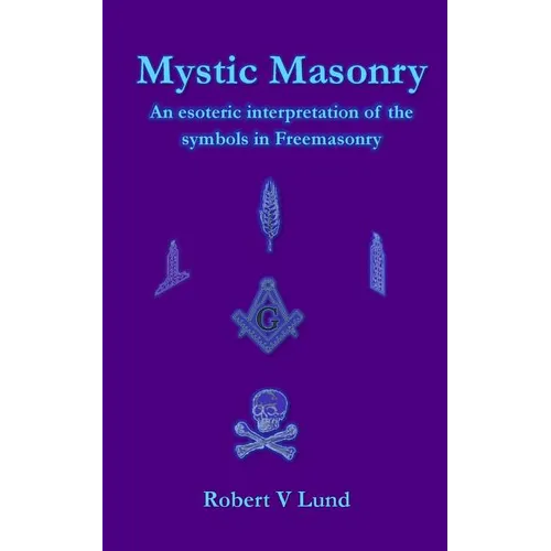 Mystic Masonry: An esoteric interpretation of the symbols in Freemasonry