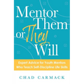 Mentor Them or They Will: Expert Advice for Youth Mentors Who Teach Self-Discipline Life Skills