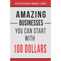 Amazing Businesses You Can Start with 100 Dollars