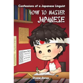 Confessions of a Japanese Linguist - How to Master Japanese: (The Journey to Fluent, Functional, Marketable Japanese)