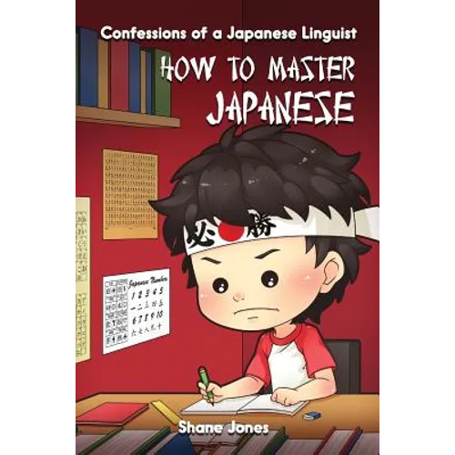 Confessions of a Japanese Linguist - How to Master Japanese: (The Journey to Fluent, Functional, Marketable Japanese)
