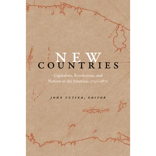 New Countries: Capitalism, Revolutions, and Nations in the Americas, 1750-1870