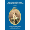 The Court of France in the Sixteenth Century Vol. I