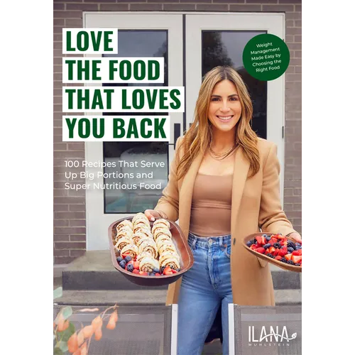 Love the Food That Loves You Back: 100 Recipes That Serve Up Big Portions and Super Nutritious Food (Cookbook for Nutrition, Weight Management)