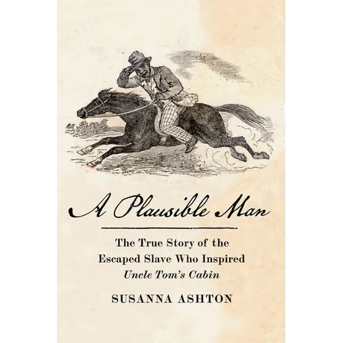 A Plausible Man: The True Story of the Escaped Slave Who Inspired Uncle Tom's Cabin