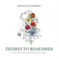 Desires To Remember: A Collection of Poetry and Art