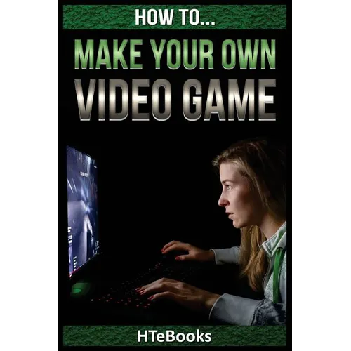 How To Make Your Own Video Game: Quick Start Guide