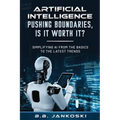 Artificial Intelligence Pushing Boundaries, Is It Worth It: Simplifying AI from the Basics to the Latest Trends