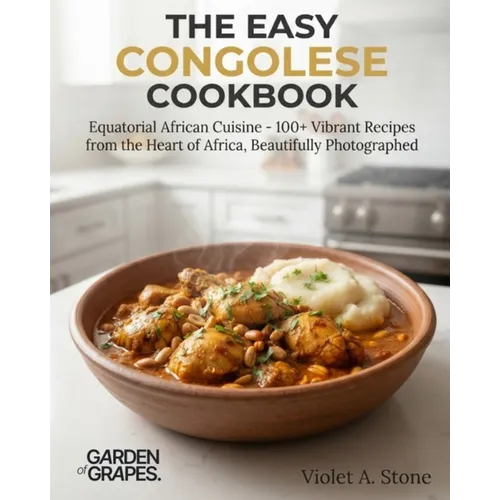 The Easy Congolese Cookbook: Central African Flavors - 100+ Hearty Recipes from the Congo Basin, with Step-by-Step Photos