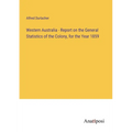 Western Australia - Report on the General Statistics of the Colony, for the Year 1859