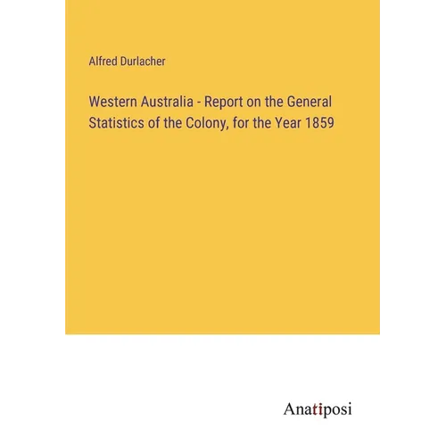 Western Australia - Report on the General Statistics of the Colony, for the Year 1859