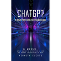 Chatgpt: A Quick-start Guide to Effective Ai Use (Complete Guide to Chatgpt From Beginners to Experts)