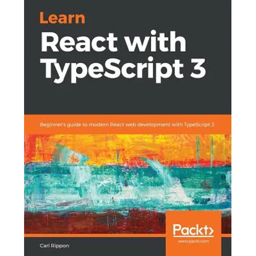 Learn React with TypeScript 3: Beginner's guide to modern React web development with TypeScript 3