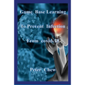 Game Base Learning to Prevent Infection from COVID-19: Peter Chew
