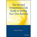 The Harvard Entrepreneurs Club Guide to Starting Your Own Business