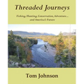 Threaded Journeys: Fishing, Hunting, Conservation, Adventure...and America's Future