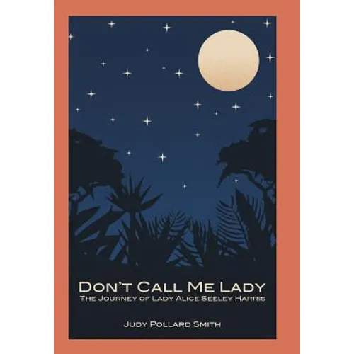 Don't Call Me Lady: The Journey of Lady Alice Seeley Harris