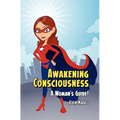 Awakening Consciousness: A Woman's Guide!