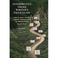 Interpretive Theme Writer's Field Guide: How to Craft Strong Themes from Big Idea to Presentation