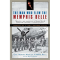 The Man Who Flew the Memphis Belle: Memoir of a WWII Bomber Pilot
