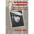Arkansas Godfather: The Story of Owney Madden and How He Hijacked Middle America