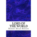 Lord Of The World: (Robert Hugh Benson Classics Collection)